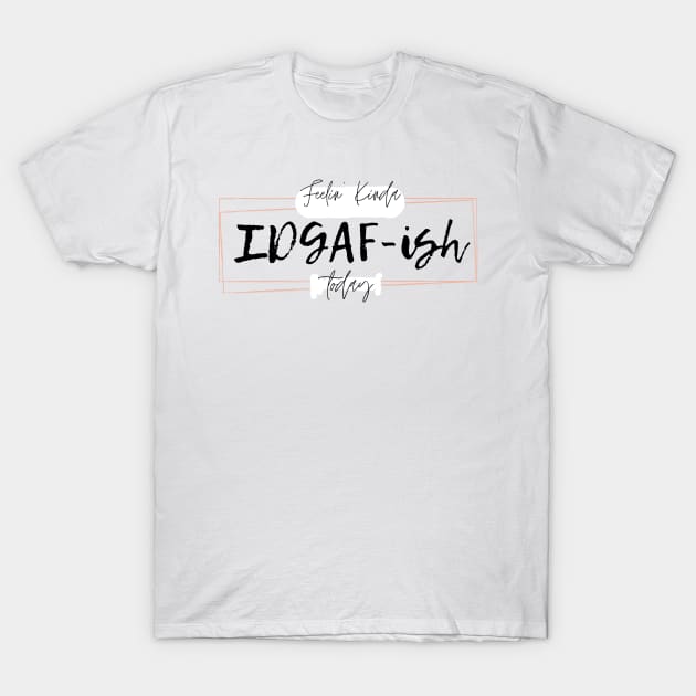 feeling IDGAFish today T-Shirt by Nicki Tee's Shop